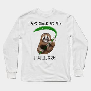 Don't Shout at me. I Will cry Long Sleeve T-Shirt